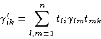 \begin{displaymath}
\gamma'_{ik} = \sum_{l,m=1}^n t_{li} \gamma_{lm} t_{mk}\end{displaymath}