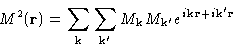 \begin{displaymath}
M^2(\mathbf{r})=\sum_{\mathbf{k}}\sum_{\mathbf{k}'}M_{\mathb...
 ...M_{\mathbf{k}'}e^{i\mathbf{k}\mathbf{r}+i\mathbf{k}'\mathbf{r}}\end{displaymath}