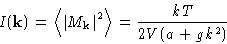 \begin{displaymath}
I(\mathbf{k})=\left\langle \left\lvert M_{\mathbf{k}}\right\rvert^2\right\rangle = \frac{kT}{2V(a+gk^2)}\end{displaymath}