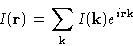 \begin{displaymath}
I(\mathbf{r}) = \sum_{\mathbf{k}} I(\mathbf{k}) e^{i\mathbf{r}\mathbf{k}}\end{displaymath}