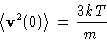 \begin{displaymath}
\left\langle \mathbf{v}^2(0)\right\rangle = \frac{3kT}{m}\end{displaymath}