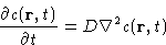 \begin{displaymath}
\frac{\partial c(\mathbf{r},t)}{\partial t} = D\nabla^2 c(\mathbf{r},t)\end{displaymath}