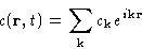 \begin{displaymath}
c(\mathbf{r},t) = \sum_{\mathbf{k}} c_{\mathbf{k}}e^{i\mathbf{k}\mathbf{r}}\end{displaymath}