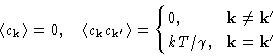 \begin{displaymath}
\left\langle c_{\mathbf{k}}\right\rangle=0,\quad
 \left\lang...
 ...ne\mathbf{k}'\\  kT/\gamma,&\mathbf{k}=\mathbf{k}'
 \end{cases}\end{displaymath}