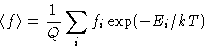 \begin{displaymath}
\left\langle f \right\rangle = \frac{1}{Q}\sum_i f_i \exp(-E_i/kT)\end{displaymath}