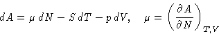 \begin{displaymath}
dA = \mu\,dN - S\,dT -p\,dV, \quad \mu =\left(\frac{\partial
 A}{\partial N}\right)_{T,V}\end{displaymath}