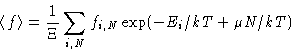 \begin{displaymath}
\left\langle f\right\rangle = \frac{1}{\Xi}\sum_{i,N} f_{i,N} \exp(-E_i/kT+\mu N/kT)\end{displaymath}