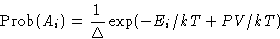 \begin{displaymath}
\Prob(A_i) = \frac{1}{\Delta}\exp(-E_i/kT+PV/kT)\end{displaymath}