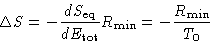 \begin{displaymath}
\Delta S = - \frac{dS_{\text{eq}}}{dE_{\text{tot}}}R_{\min} = -\frac{R_{\min}}{T_0}\end{displaymath}