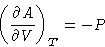 \begin{displaymath}
\left(\frac{\partial A}{\partial V}\right)_T = -P\end{displaymath}