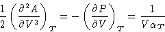 \begin{displaymath}
\frac12\left(\frac{\partial^2 A}{\partial
 V^2}\right)_{T} =...
 ...(\frac{\partial P}{\partial V}\right)_T =
 \frac{1}{V\alpha_T} \end{displaymath}