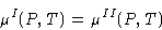 \begin{displaymath}
\mu^{I}(P,T)=\mu^{II}(P,T)\end{displaymath}