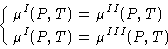 \begin{displaymath}
\left\{
 \begin{aligned}
 \mu^{I}(P,T)&=\mu^{II}(P,T)\\  \mu^{I}(P,T)&=\mu^{III}(P,T)
 \end{aligned} \right.\end{displaymath}