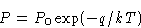 \begin{displaymath}
P = P_0\exp(-q/kT)\end{displaymath}