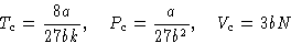 \begin{displaymath}
T_c = \frac{8a}{27bk},\quad
 P_c = \frac{a}{27b^2},\quad
 V_c = 3bN\end{displaymath}