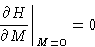 \begin{displaymath}
\left.\frac{\partial H}{\partial M}\right\rvert_{M=0} = 0
 \end{displaymath}