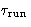 $\tau_{\text{run}}$