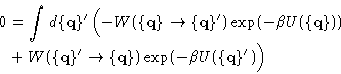 \begin{displaymath}
\begin{aligned}
 0 &= \int d\{\mathbf{q}\}' \,
 \Bigl( - W(\...
 ...\mathbf{q}\}) \exp(-\beta U(\{\mathbf{q}\}')\Bigr)\end{aligned}\end{displaymath}
