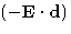 $\left( -\mathbf{E}\cdot \mathbf{d}\right)$