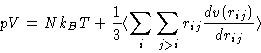 \begin{displaymath}
pV=Nk_BT+\frac{1}{3}\langle \sum_i \sum_{j\gt i} r_{ij}\frac{dv(r_{ij})}{dr_{ij}} \rangle\end{displaymath}