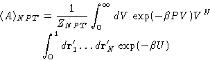 \begin{displaymath}
\begin{split}
 \langle A\rangle_{NPT} &= \frac{1}{Z_{NPT}}\i...
 ...1 d\mathbf{r}'_1\dots d\mathbf{r}'_N\,\exp(-\beta U)\end{split}\end{displaymath}