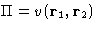 $\Pi=v(\mathbf{r}_1,\mathbf{r}_2)$