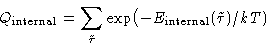 \begin{displaymath}
Q_{\text{internal}} = \sum_{\tilde\tau}\exp\bigl(-E_{\text{internal}}(\tilde\tau)/kT)
 \end{displaymath}