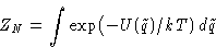 \begin{displaymath}
Z_N = \int\exp\bigl(-U(\tilde q)/kT)\,d\tilde q
 \end{displaymath}