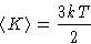 \begin{displaymath}
\left\langle K\right\rangle = \frac{3kT}{2}\end{displaymath}