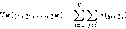 \begin{displaymath}
U_N(q_1,q_2,\dots,q_N)= \sum_{i=1}^N\sum_{j\gt i} u(q_i,q_j)
 \end{displaymath}