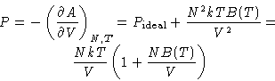 \begin{displaymath}
 \begin{gathered}
 P= -\left(\frac{\partial A}{\partial V}\r...
 ...\  \frac{NkT}{V}\left(1+\frac{NB(T)}{V}\right)
 \end{gathered}\end{displaymath}