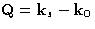 $\mathbf{Q}=\mathbf{k}_s-\mathbf{k}_0$