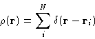 \begin{displaymath}
 \rho(\mathbf{r}) = \sum_i^N \delta(\mathbf{r}-\mathbf{r}_i)\end{displaymath}