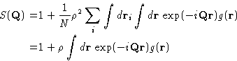 \begin{displaymath}
\begin{aligned}
 S(\mathbf{Q})=& 1 + \frac 1N \rho^2 \sum_i ...
 ...f{r}\, \exp(-i\mathbf{Q}\mathbf{r}) g(\mathbf{r}) \end{aligned}\end{displaymath}