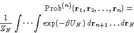 \begin{displaymath}
\begin{split}
 \Prob^{(n)}({\mathbf{r}_1,\mathbf{r}_2,\dots,...
 ...-\beta U_N)\, d\mathbf{r}_{n+1}\dots d\mathbf{r}_N
 \end{split}\end{displaymath}