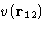 $v(\mathbf{r}_{12})$