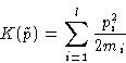 \begin{displaymath}
K(\tilde p) = \sum_{i=1}^{l} \frac{p_i^2}{2m_i}\end{displaymath}