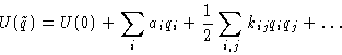 \begin{displaymath}
U(\tilde q) = U(0) + \sum_i a_i q_i + \frac12\sum_{i,j} k_{ij} q_i q_j
 + \ldots\end{displaymath}