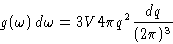 \begin{displaymath}
g(\omega)\,d\omega= 3V 4\pi q^2\frac{dq}{(2\pi)^3} \end{displaymath}